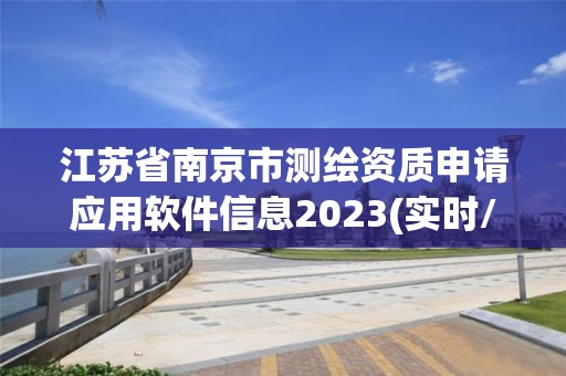 江蘇省南京市測繪資質申請應用軟件信息2023(實時/更新中)