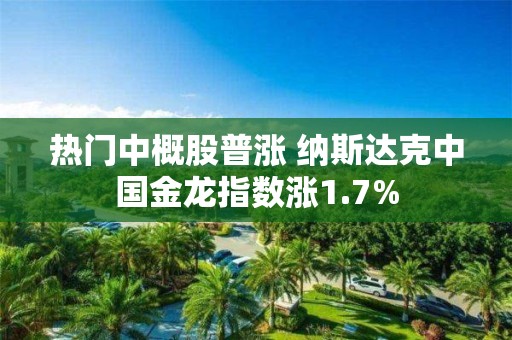 熱門中概股普漲 納斯達克中國金龍指數漲1.7%