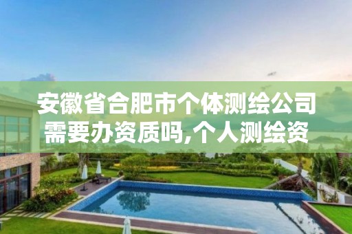 安徽省合肥市個體測繪公司需要辦資質嗎,個人測繪資質辦理多少錢。