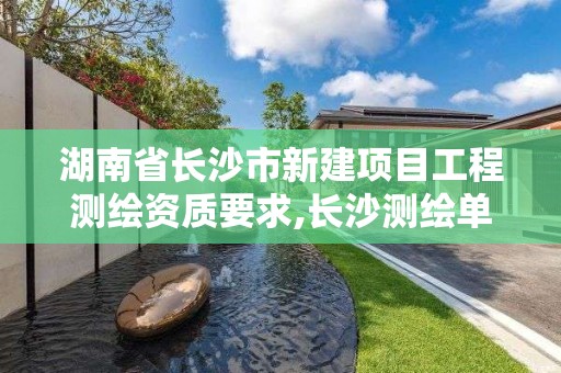 湖南省長沙市新建項目工程測繪資質要求,長沙測繪單位。