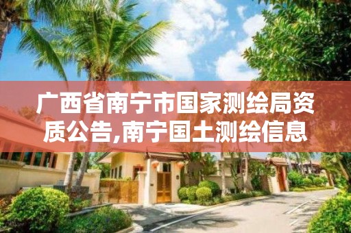 廣西省南寧市國家測繪局資質公告,南寧國土測繪信息中心怎么樣。