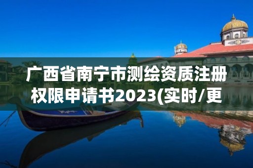 廣西省南寧市測繪資質(zhì)注冊權(quán)限申請書2023(實時/更新中)