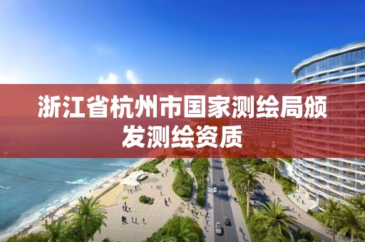 浙江省杭州市國家測繪局頒發(fā)測繪資質(zhì)