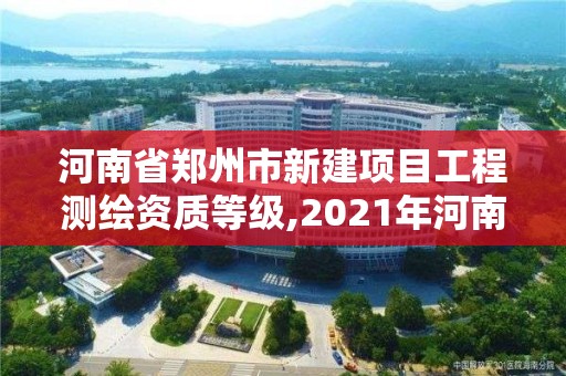 河南省鄭州市新建項目工程測繪資質等級,2021年河南新測繪資質辦理。