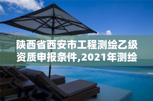 陜西省西安市工程測繪乙級資質(zhì)申報條件,2021年測繪乙級資質(zhì)申報條件。