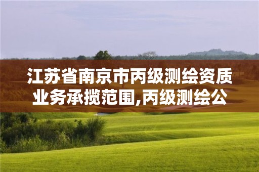 江蘇省南京市丙級(jí)測(cè)繪資質(zhì)業(yè)務(wù)承攬范圍,丙級(jí)測(cè)繪公司。