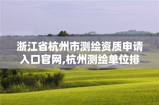 浙江省杭州市測繪資質申請入口官網,杭州測繪單位排名。