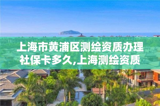 上海市黃浦區(qū)測繪資質辦理社?？ǘ嗑?上海測繪資質申請。