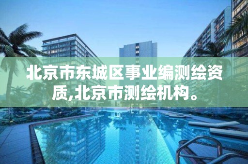 北京市東城區事業編測繪資質,北京市測繪機構。