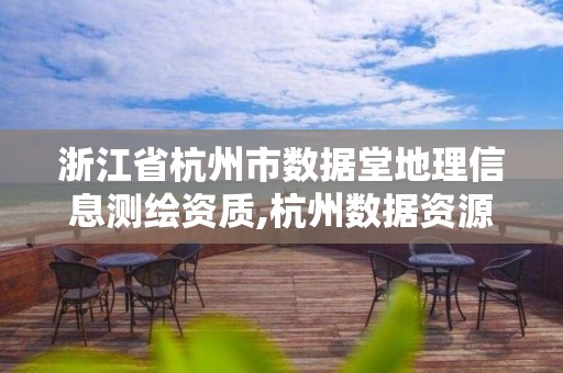 浙江省杭州市數據堂地理信息測繪資質,杭州數據資源局。