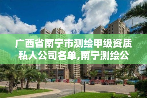 廣西省南寧市測繪甲級資質(zhì)私人公司名單,南寧測繪公司怎么收費標準。