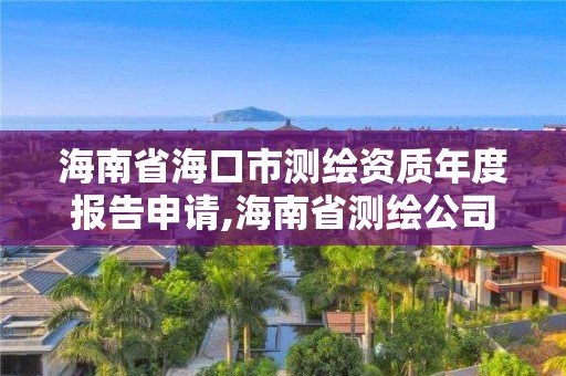 海南省海口市測(cè)繪資質(zhì)年度報(bào)告申請(qǐng),海南省測(cè)繪公司。