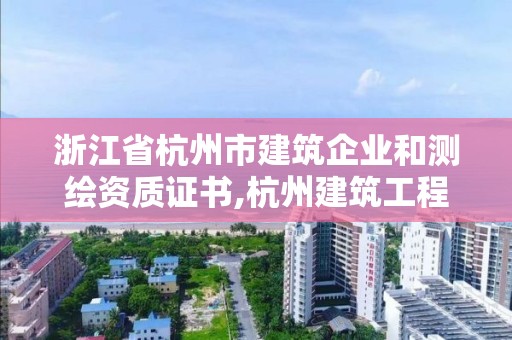 浙江省杭州市建筑企業和測繪資質證書,杭州建筑工程測量。