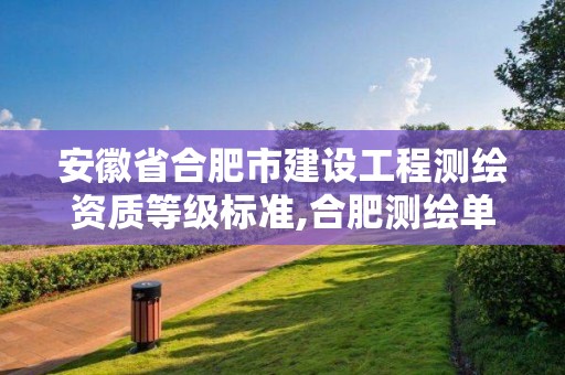 安徽省合肥市建設工程測繪資質等級標準,合肥測繪單位。