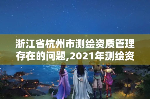 浙江省杭州市測繪資質管理存在的問題,2021年測繪資質管理辦法。