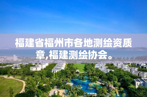 福建省福州市各地測繪資質(zhì)章,福建測繪協(xié)會。