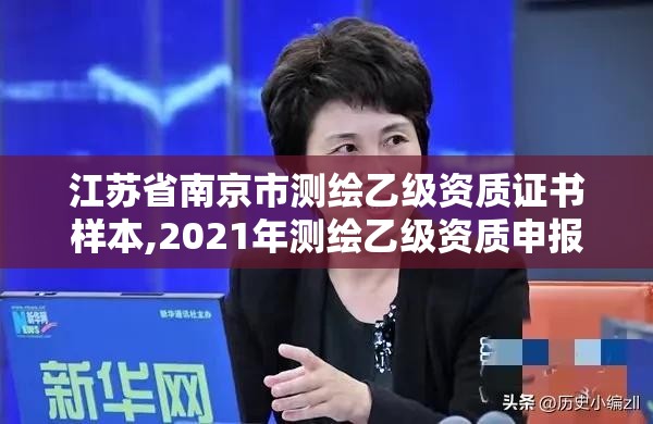 江蘇省南京市測繪乙級(jí)資質(zhì)證書樣本,2021年測繪乙級(jí)資質(zhì)申報(bào)條件。