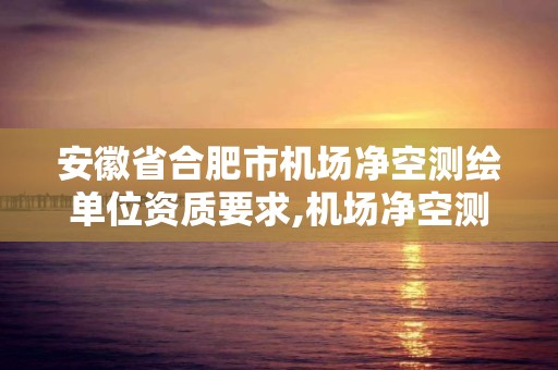 安徽省合肥市機場凈空測繪單位資質要求,機場凈空測繪收費標準。