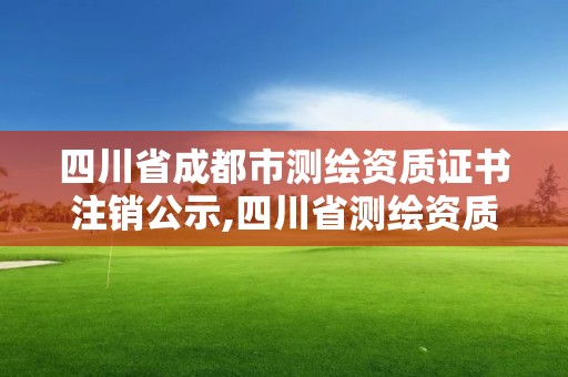 四川省成都市測繪資質證書注銷公示,四川省測繪資質管理辦法。