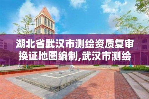 湖北省武漢市測繪資質復審換證地圖編制,武漢市測繪地理信息局。