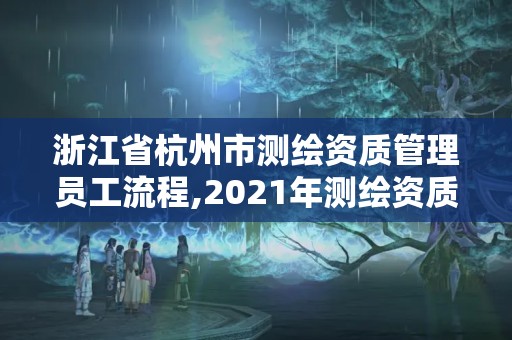 浙江省杭州市測繪資質管理員工流程,2021年測繪資質人員要求。