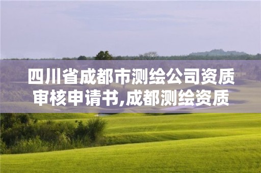 四川省成都市測(cè)繪公司資質(zhì)審核申請(qǐng)書(shū),成都測(cè)繪資質(zhì)辦理。