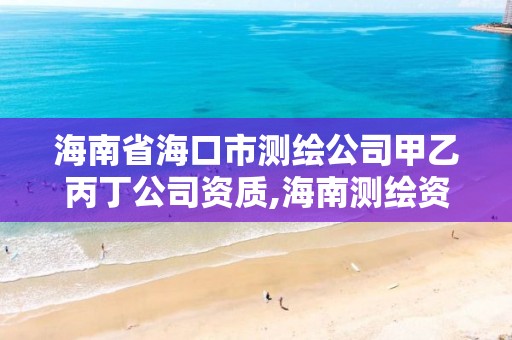 海南省海口市測(cè)繪公司甲乙丙丁公司資質(zhì),海南測(cè)繪資料信息中心。