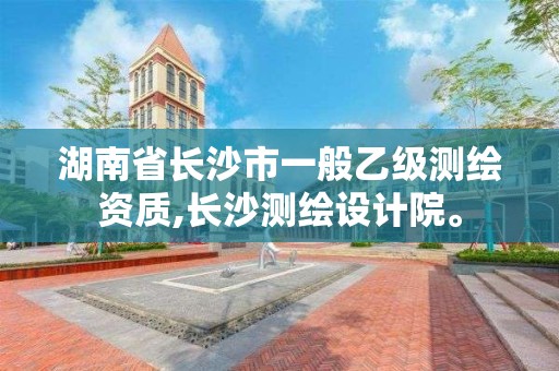 湖南省長(zhǎng)沙市一般乙級(jí)測(cè)繪資質(zhì),長(zhǎng)沙測(cè)繪設(shè)計(jì)院。