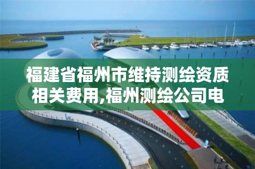 福建省福州市維持測繪資質相關費用,福州測繪公司電話。