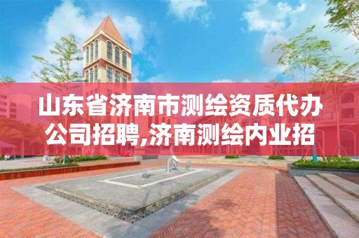 山東省濟南市測繪資質代辦公司招聘,濟南測繪內業招聘。