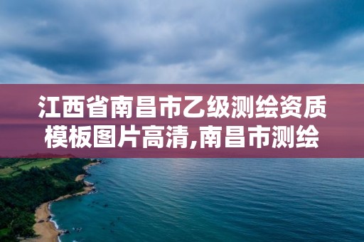 江西省南昌市乙級測繪資質模板圖片高清,南昌市測繪設計研究院招聘。