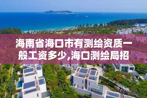 海南省海口市有測繪資質一般工資多少,海口測繪局招聘。