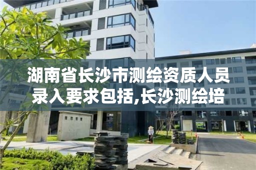 湖南省長沙市測繪資質人員錄入要求包括,長沙測繪培訓學校。