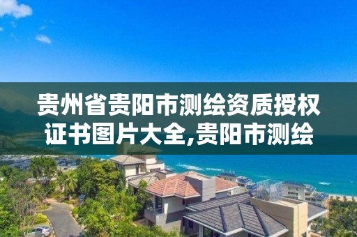 貴州省貴陽市測繪資質授權證書圖片大全,貴陽市測繪公司。