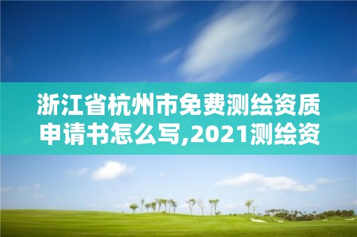 浙江省杭州市免費測繪資質申請書怎么寫,2021測繪資質申請。