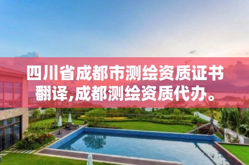 四川省成都市測繪資質證書翻譯,成都測繪資質代辦。