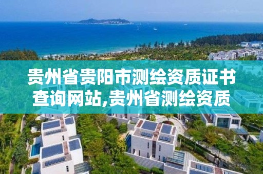 貴州省貴陽市測繪資質證書查詢網站,貴州省測繪資質單位。