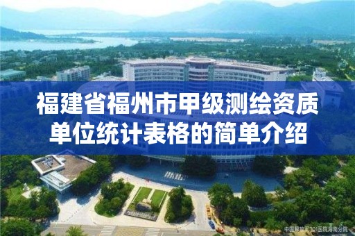 福建省福州市甲級測繪資質(zhì)單位統(tǒng)計表格的簡單介紹