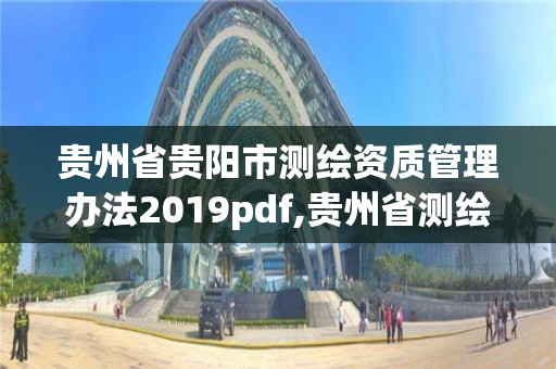 貴州省貴陽市測繪資質管理辦法2019pdf,貴州省測繪資質管理條例。