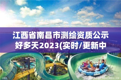 江西省南昌市測(cè)繪資質(zhì)公示好多天2023(實(shí)時(shí)/更新中)