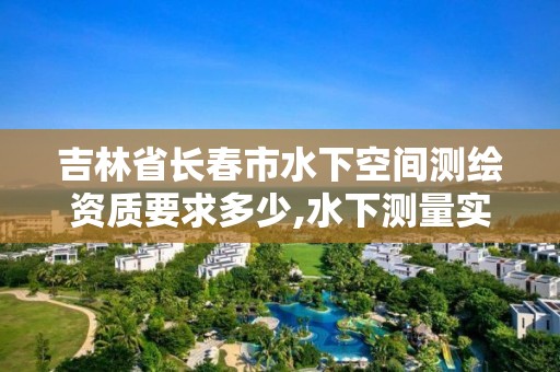 吉林省長春市水下空間測繪資質要求多少,水下測量實施方案。