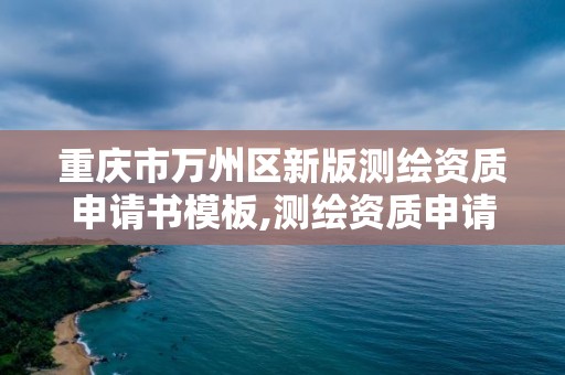 重慶市萬州區新版測繪資質申請書模板,測繪資質申請表。