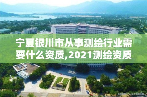 寧夏銀川市從事測繪行業需要什么資質,2021測繪資質要求。