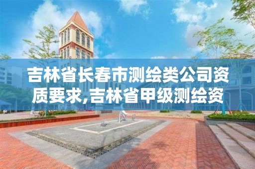 吉林省長春市測繪類公司資質要求,吉林省甲級測繪資質單位。