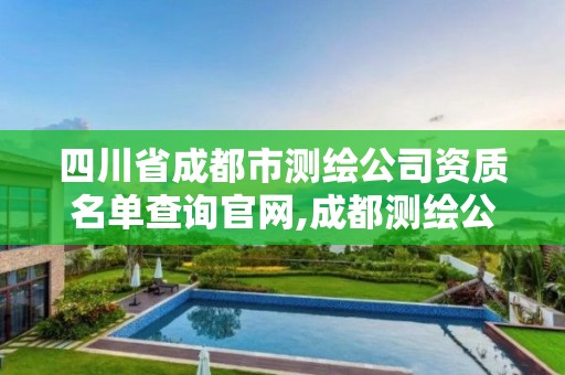 四川省成都市測繪公司資質(zhì)名單查詢官網(wǎng),成都測繪公司收費(fèi)標(biāo)準(zhǔn)。