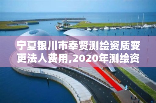 寧夏銀川市奉賢測繪資質變更法人費用,2020年測繪資質換證。