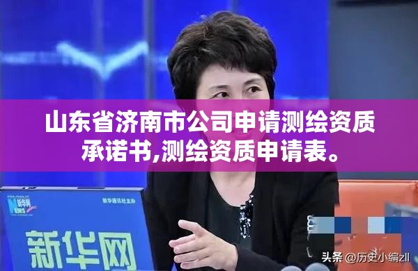 山東省濟南市公司申請測繪資質承諾書,測繪資質申請表。