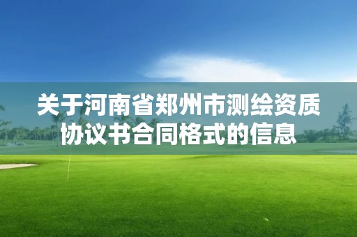 關于河南省鄭州市測繪資質協議書合同格式的信息