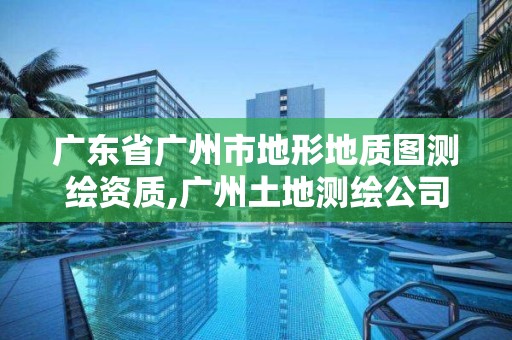 廣東省廣州市地形地質圖測繪資質,廣州土地測繪公司。