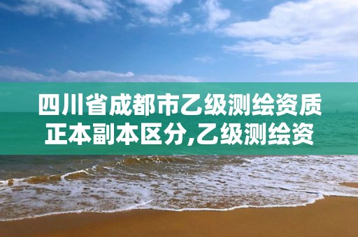 四川省成都市乙級測繪資質正本副本區分,乙級測繪資質單位名錄。